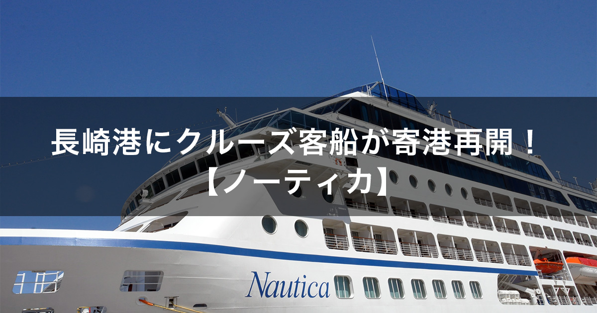 長崎港にクルーズ客船が寄港再開！ノーティカをご紹介！